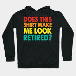 Does This Shirt Make Me Look Retired T shirt For Women Hoodie